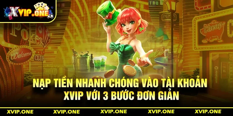 Nạp tiền nhanh chóng vào tài khoản Xvip với 3 bước đơn giản