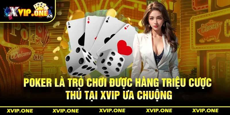 Poker là trò chơi được hàng triệu cược thủ tại Xvip ưa chuộng