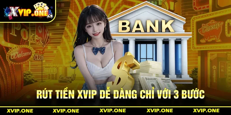 Rút tiền Xvip dễ dàng chỉ với 3 bước