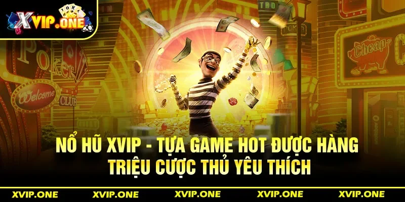 Thưởng nạp khủng, bảo mật an toàn khi tham gia chơi game HOT Xvip