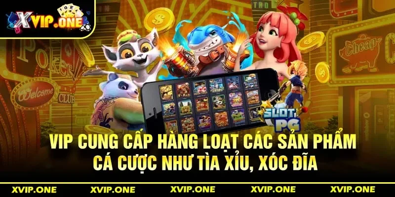 Xvip cung cấp hàng loạt các sản phẩm cá cược như tìa xỉu, xóc đĩa, bắn cá, bầu cua